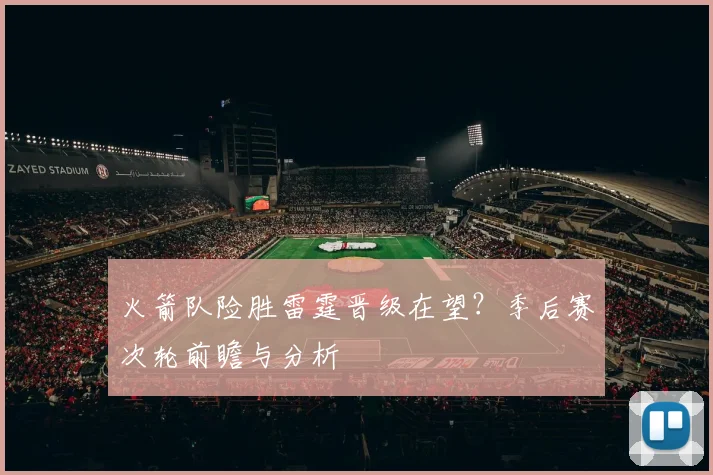 火箭队险胜雷霆晋级在望？季后赛次轮前瞻与分析