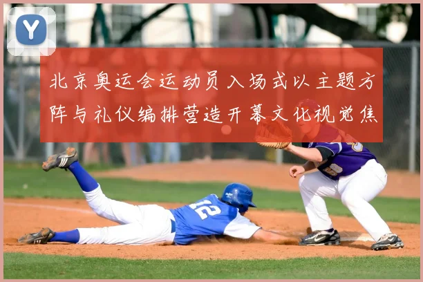 北京奥运会运动员入场式以主题方阵与礼仪编排营造开幕文化视觉焦点