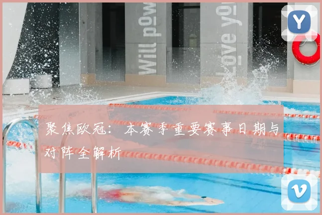 聚焦欧冠：本赛季重要赛事日期与对阵全解析