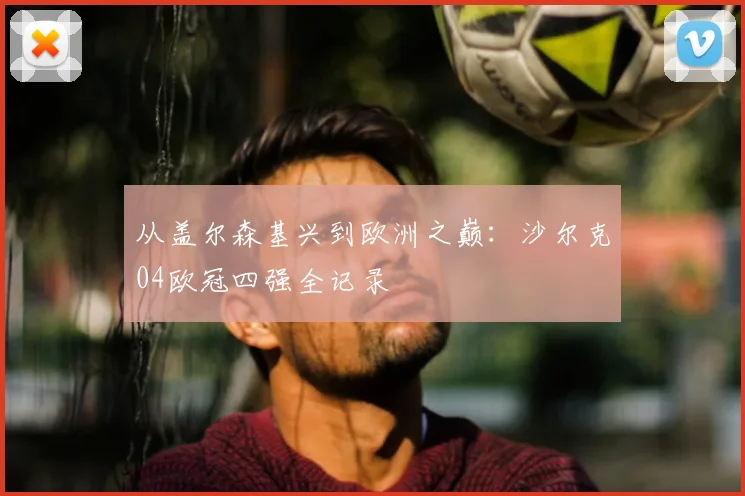 从盖尔森基兴到欧洲之巅：沙尔克04欧冠四强全记录