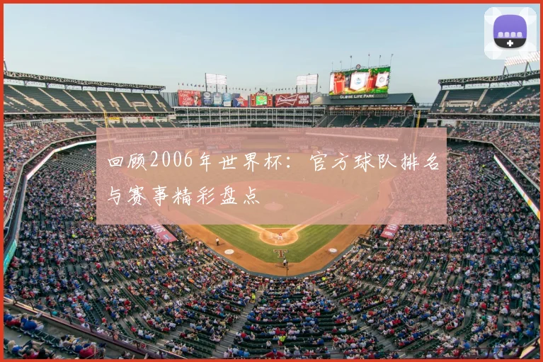 回顾2006年世界杯：官方球队排名与赛事精彩盘点