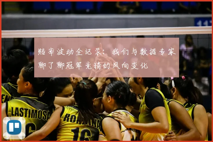 赔率波动全记录：我们与数据专家聊了聊冠军竞猜的风向变化
