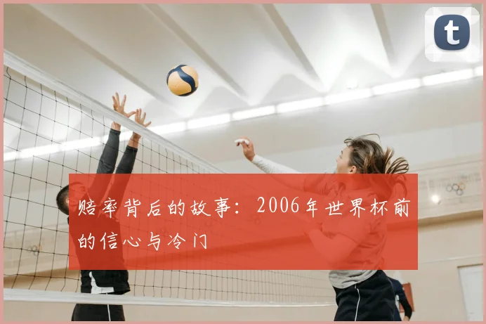 赔率背后的故事：2006年世界杯前的信心与冷门